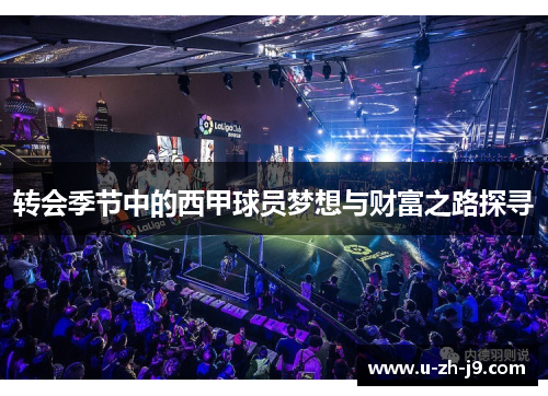 转会季节中的西甲球员梦想与财富之路探寻