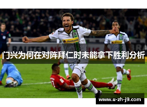门兴为何在对阵拜仁时未能拿下胜利分析