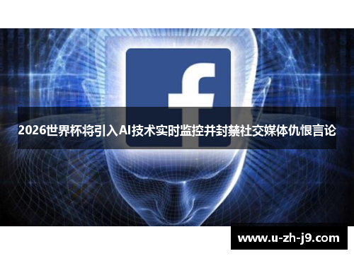 2026世界杯将引入AI技术实时监控并封禁社交媒体仇恨言论