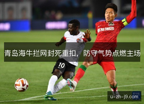 青岛海牛拦网封死重扣，防守气势点燃主场